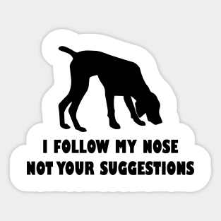 German shorthaired pointer IFOLLOW MY NOSE NOT YOUR SUGGESTIONS Sticker